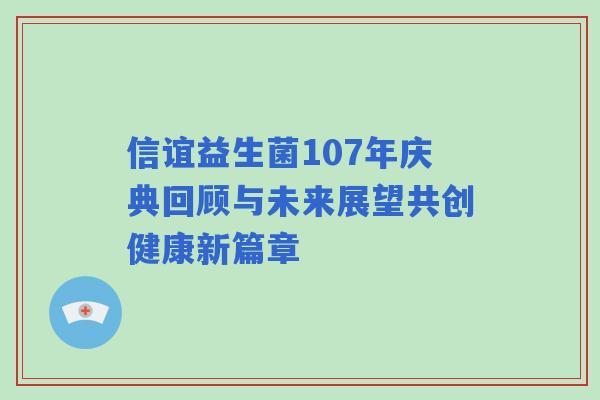 信谊益生菌107年庆典回顾与未来展望共创健康新篇章