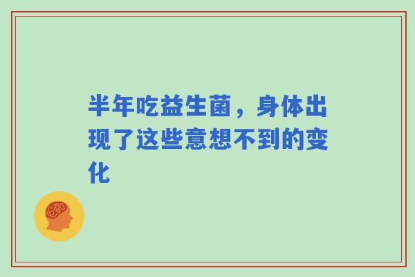 半年吃益生菌，身体出现了这些意想不到的变化