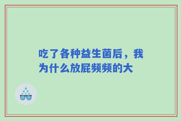 吃了各种益生菌后，我为什么放屁频频的大