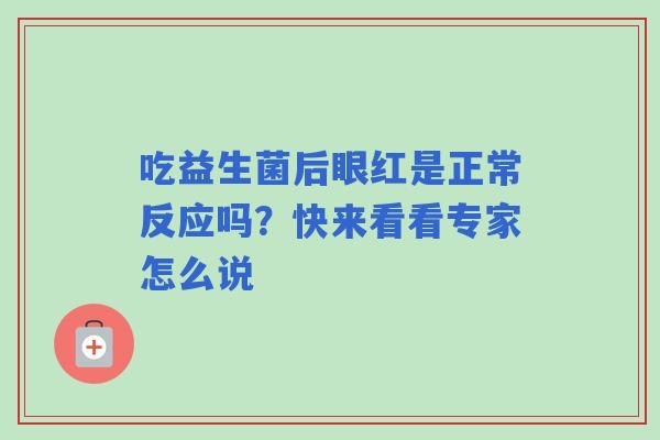 吃益生菌后眼红是正常反应吗？快来看看专家怎么说