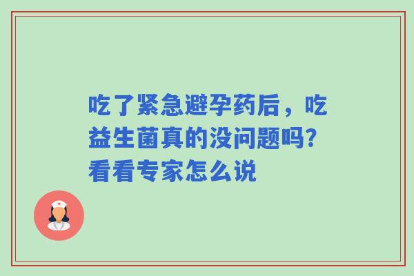 吃了紧急避孕药后，吃益生菌真的没问题吗？看看专家怎么说