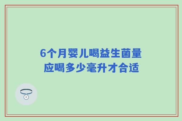6个月婴儿喝益生菌量 应喝多少毫升才合适