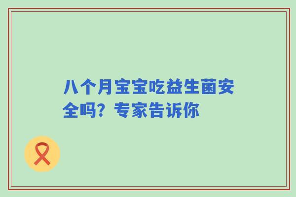 八个月宝宝吃益生菌安全吗？专家告诉你