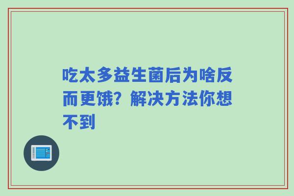 吃太多益生菌后为啥反而更饿？解决方法你想不到