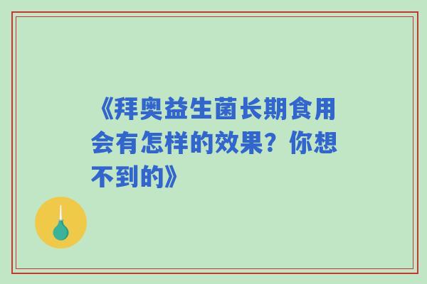 《拜奥益生菌长期食用会有怎样的效果？你想不到的》