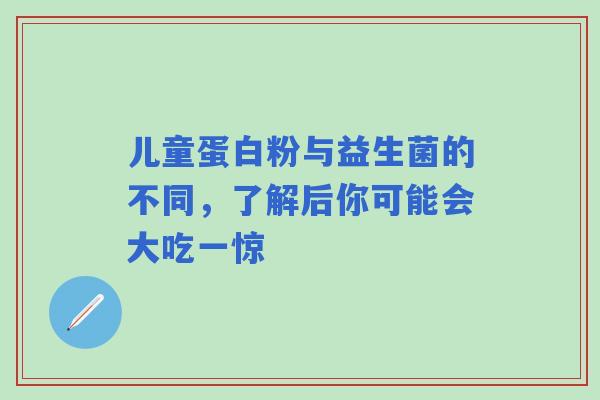 儿童蛋白粉与益生菌的不同，了解后你可能会大吃一惊