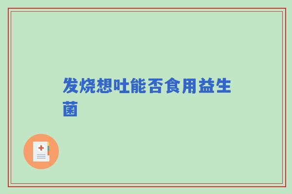 发烧想吐能否食用益生菌