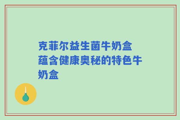克菲尔益生菌牛奶盒 蕴含健康奥秘的特色牛奶盒