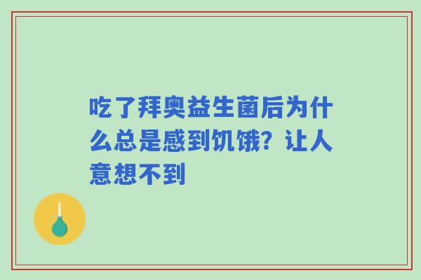吃了拜奥益生菌后为什么总是感到饥饿？让人意想不到