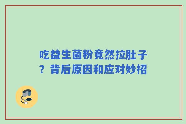 吃益生菌粉竟然拉肚子？背后原因和应对妙招