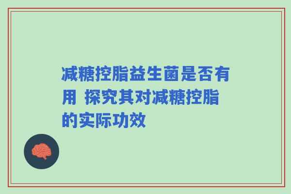 减糖控脂益生菌是否有用 探究其对减糖控脂的实际功效