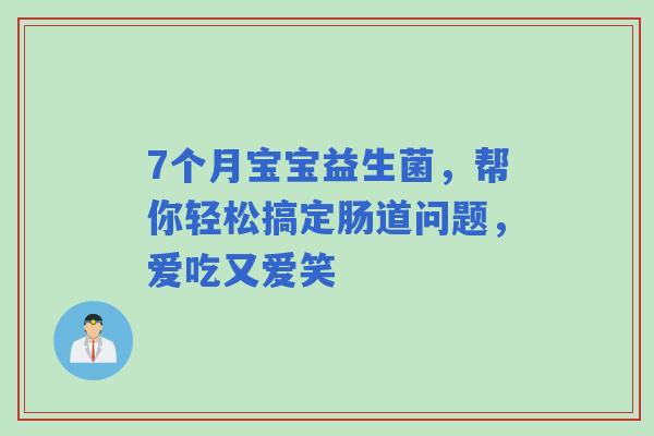 7个月宝宝益生菌，帮你轻松搞定肠道问题，爱吃又爱笑