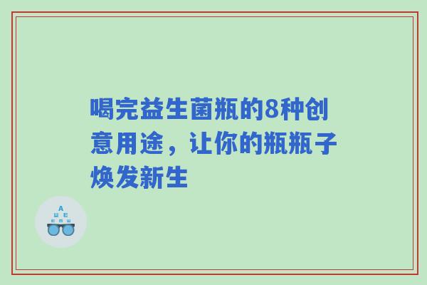 喝完益生菌瓶的8种创意用途，让你的瓶瓶子焕发新生