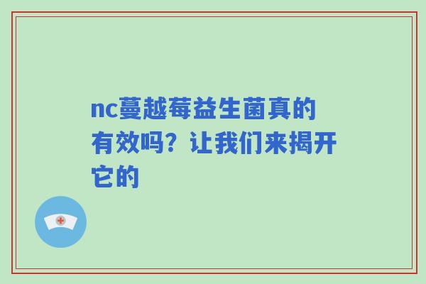 nc蔓越莓益生菌真的有效吗？让我们来揭开它的