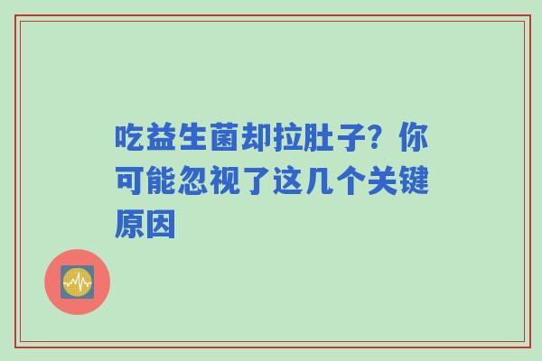 吃益生菌却拉肚子？你可能忽视了这几个关键原因