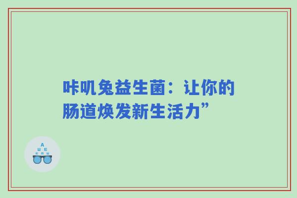 咔叽兔益生菌：让你的肠道焕发新生活力”