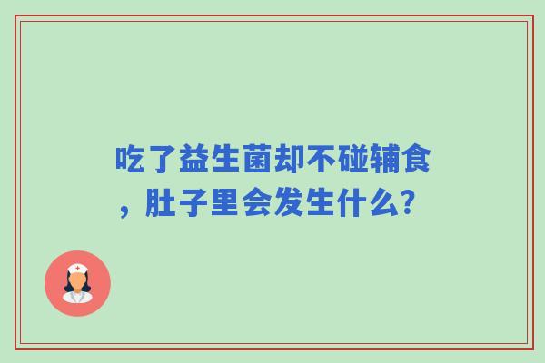 吃了益生菌却不碰辅食，肚子里会发生什么？