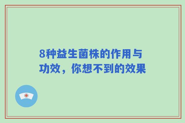 8种益生菌株的作用与功效，你想不到的效果