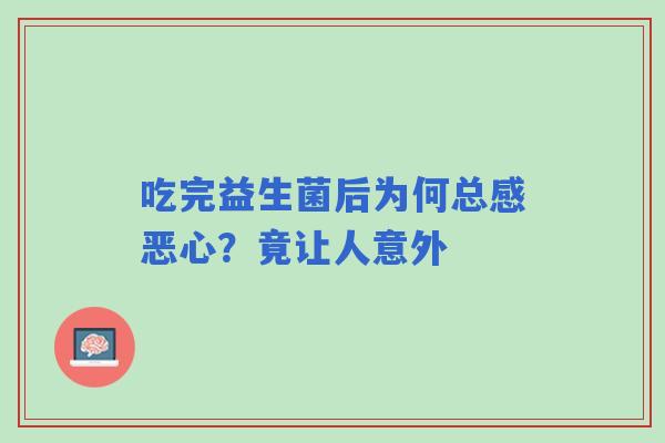 吃完益生菌后为何总感恶心？竟让人意外
