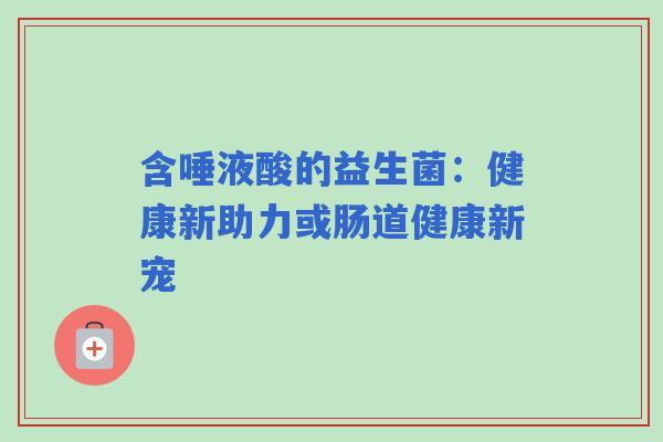 含唾液酸的益生菌：健康新助力或肠道健康新宠
