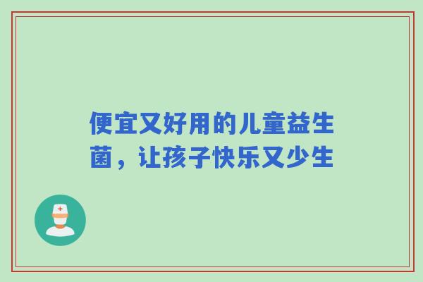便宜又好用的儿童益生菌，让孩子快乐又少生