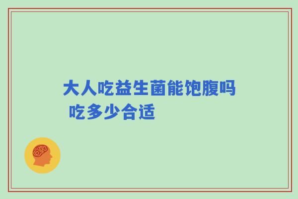 大人吃益生菌能饱腹吗 吃多少合适