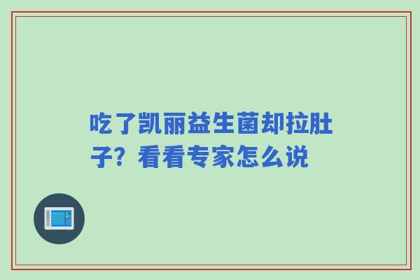吃了凯丽益生菌却拉肚子？看看专家怎么说