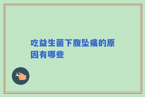 吃益生菌下腹坠痛的原因有哪些