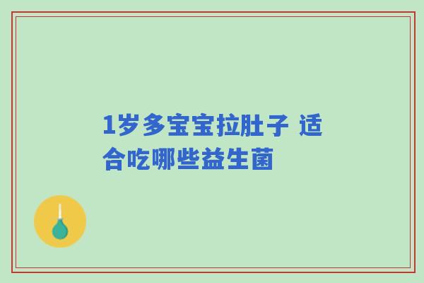 1岁多宝宝拉肚子 适合吃哪些益生菌