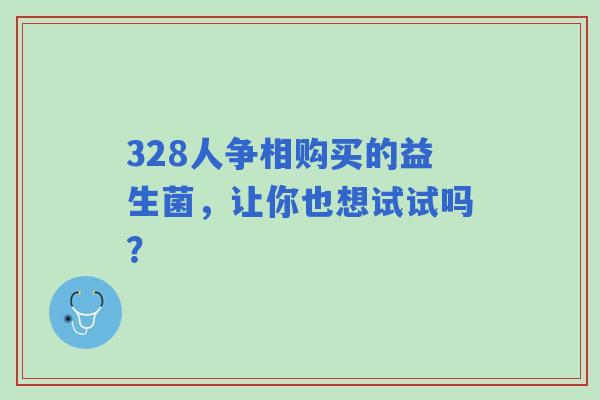 328人争相购买的益生菌，让你也想试试吗？
