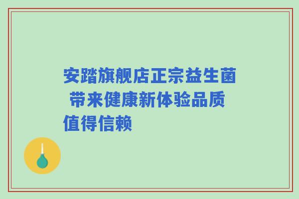 安踏旗舰店正宗益生菌 带来健康新体验品质值得信赖
