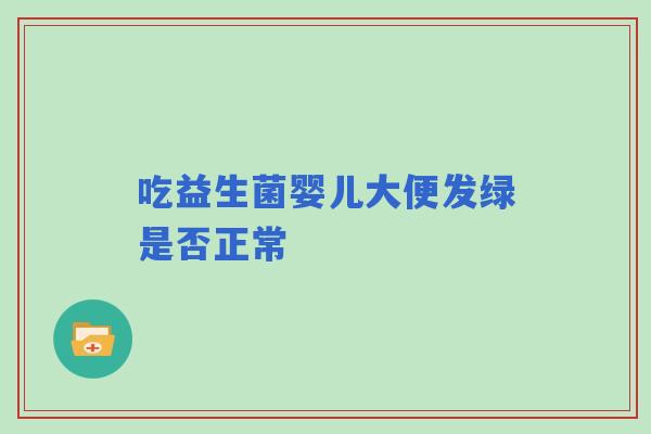吃益生菌婴儿大便发绿是否正常