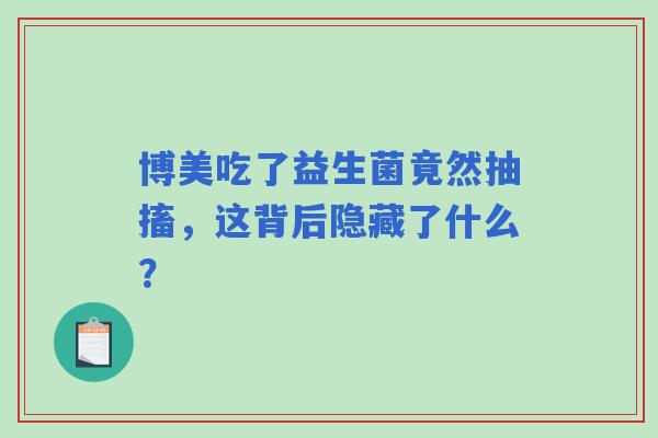 博美吃了益生菌竟然抽搐，这背后隐藏了什么？