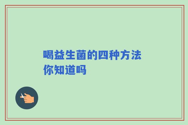 喝益生菌的四种方法 你知道吗