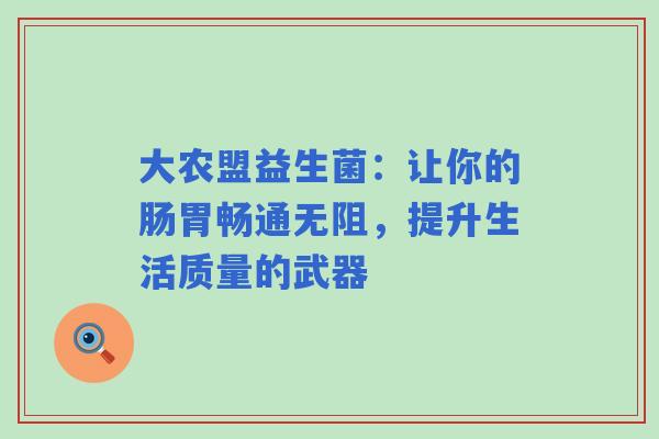 大农盟益生菌：让你的肠胃畅通无阻，提升生活质量的武器