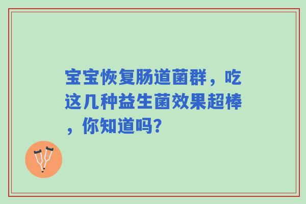 宝宝恢复肠道菌群，吃这几种益生菌效果超棒，你知道吗？