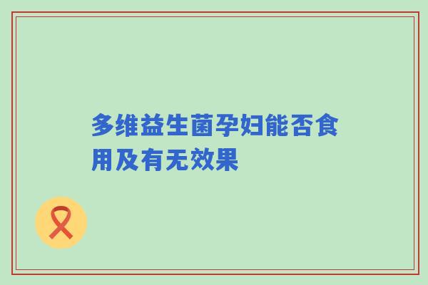 多维益生菌孕妇能否食用及有无效果