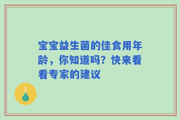 宝宝益生菌的佳食用年龄，你知道吗？快来看看专家的建议