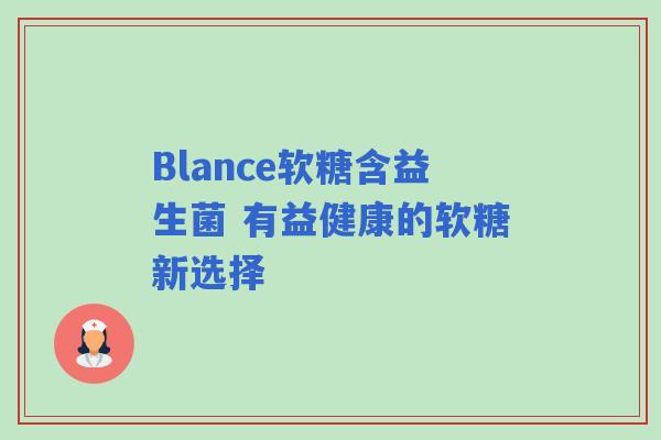 Blance软糖含益生菌 有益健康的软糖新选择