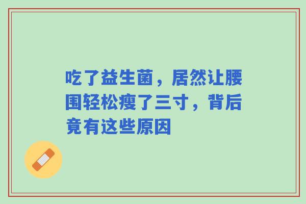 吃了益生菌，居然让腰围轻松瘦了三寸，背后竟有这些原因