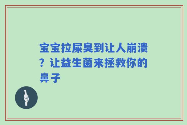 宝宝拉屎臭到让人崩溃？让益生菌来拯救你的鼻子