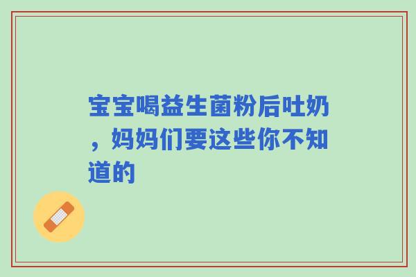 宝宝喝益生菌粉后吐奶，妈妈们要这些你不知道的
