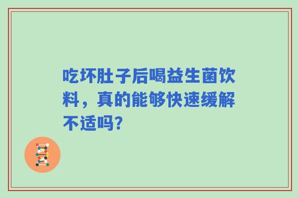 吃坏肚子后喝益生菌饮料，真的能够快速缓解不适吗？