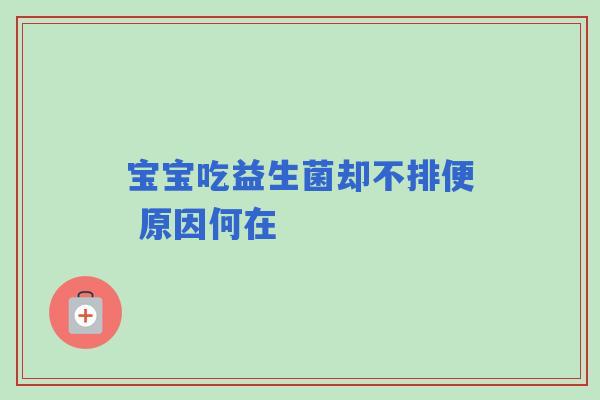 宝宝吃益生菌却不排便 原因何在