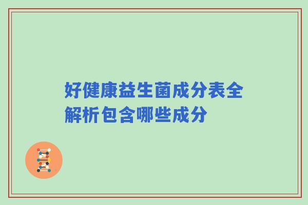 好健康益生菌成分表全解析包含哪些成分
