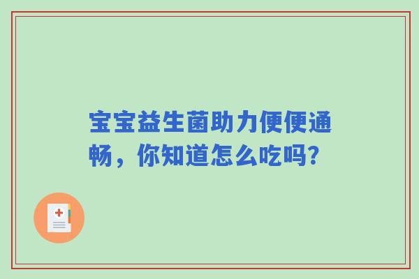 宝宝益生菌助力便便通畅，你知道怎么吃吗？