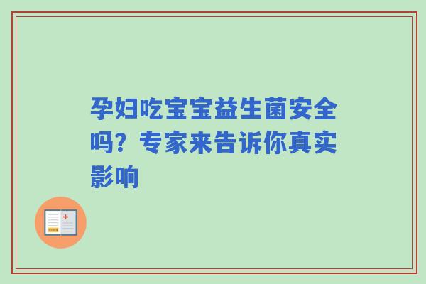 孕妇吃宝宝益生菌安全吗？专家来告诉你真实影响