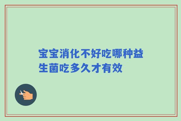 宝宝消化不好吃哪种益生菌吃多久才有效