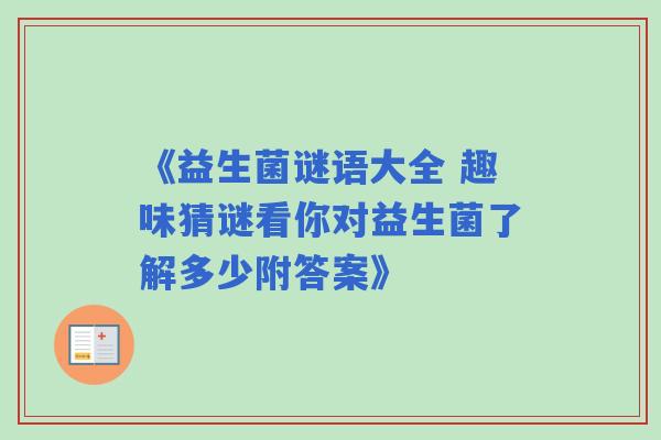 《益生菌谜语大全 趣味猜谜看你对益生菌了解多少附答案》