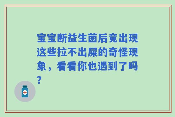 宝宝断益生菌后竟出现这些拉不出屎的奇怪现象，看看你也遇到了吗？